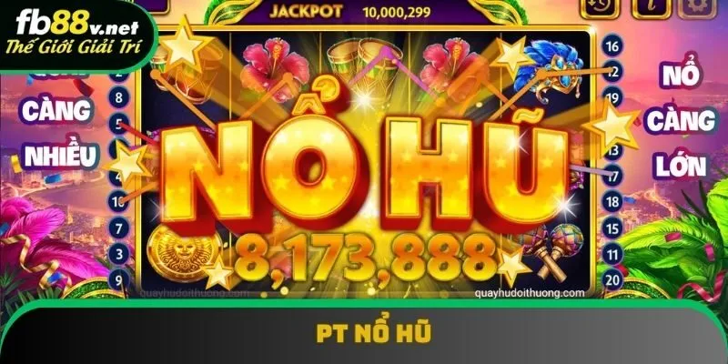 PT Nổ Hũ - Cơ Hội Săn Jackpot Triệu Đô Cực Kỳ Hấp Dẫn