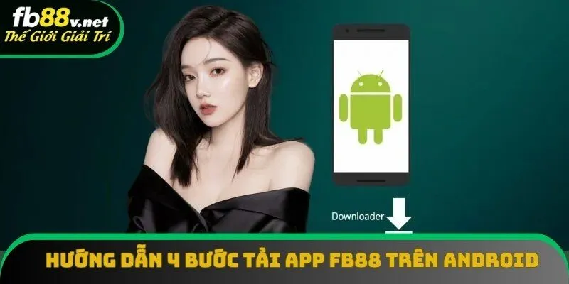 Hướng dẫn 4 bước tải app FB88 trên Android siêu nhanh và an toàn Hướng dẫn 4 bước tải app FB88 trên Android siêu nhanh và an toàn