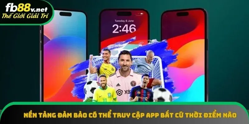 Nền tảng đảm bảo có thể truy cập app bất cứ thời điểm nào Nền tảng đảm bảo có thể truy cập app bất cứ thời điểm nào