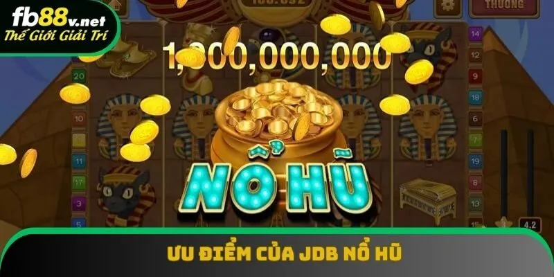 Ưu điểm tạo nên tính siêu việt của hệ thống JDB Ưu điểm tạo nên tính siêu việt của hệ thống JDB